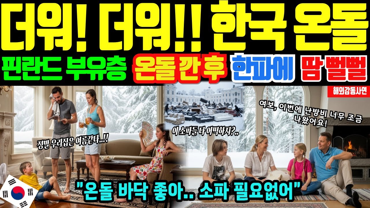 [해외감동사연]한국 난방의 위력! 온돌 깐 핀란드 재벌들, 영하 28도 한파 속 반팔 차림으로 땀 뻘뻘, 소파 다 버리는 충격적인 이유, 한국 온돌 붐