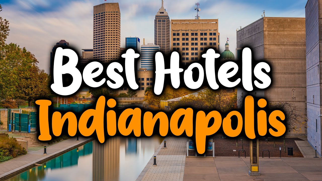Best Hotels In Indianapolis, Indiana- For Families, Couples, Work Trips, Luxury & Budget