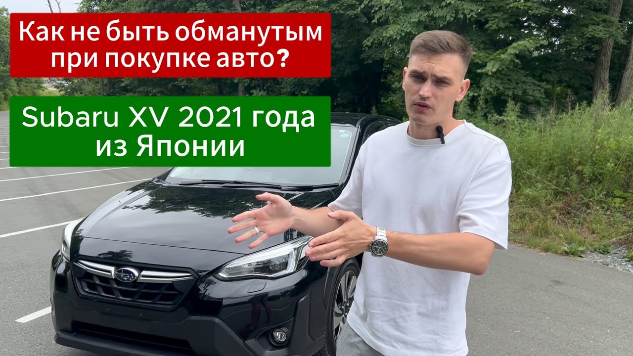 Обзор Subaru XV 2021 года из Японии. Как не быть обманутым при заказе авто?