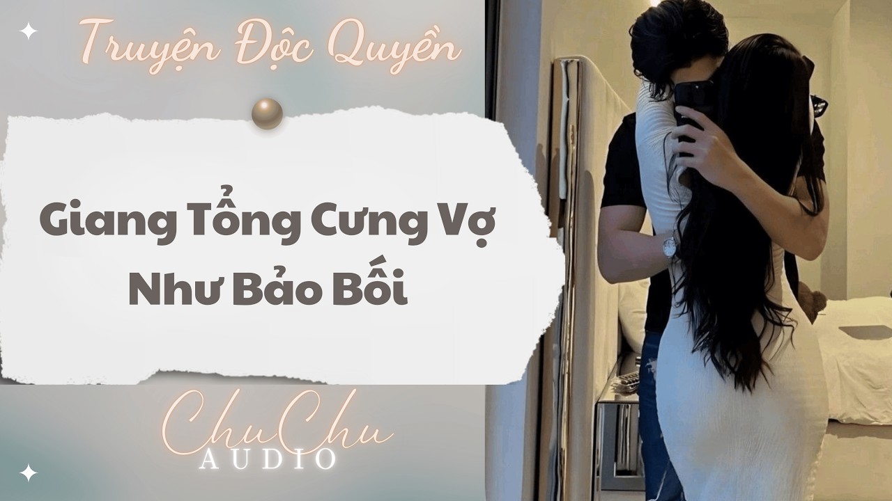 Truyện Audio || Giang Tổng Cưng Vợ Như Bảo Bối || ChuChu Audio