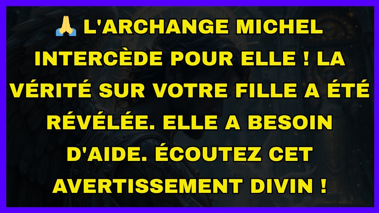 🙏 L'archange Michel intercède pour elle ! La vérité sur votre fille a été révélée. Elle a besoin...