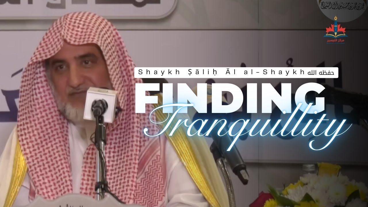 Finding Tranquility of the Heart | Shaykh Ṣāliḥ Āl al-Shaykh حفظه الله