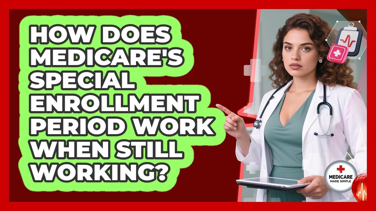 How Does Medicare's Special Enrollment Period Work When Still Working? - Medicare Made Simple Guide