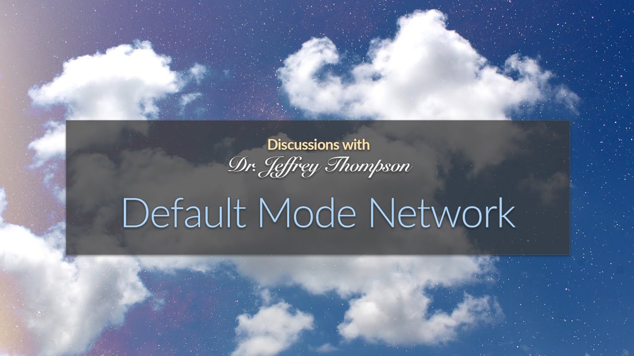 The Default Mode Network (DMN) - Discussions with Dr. Jeffrey Thompson