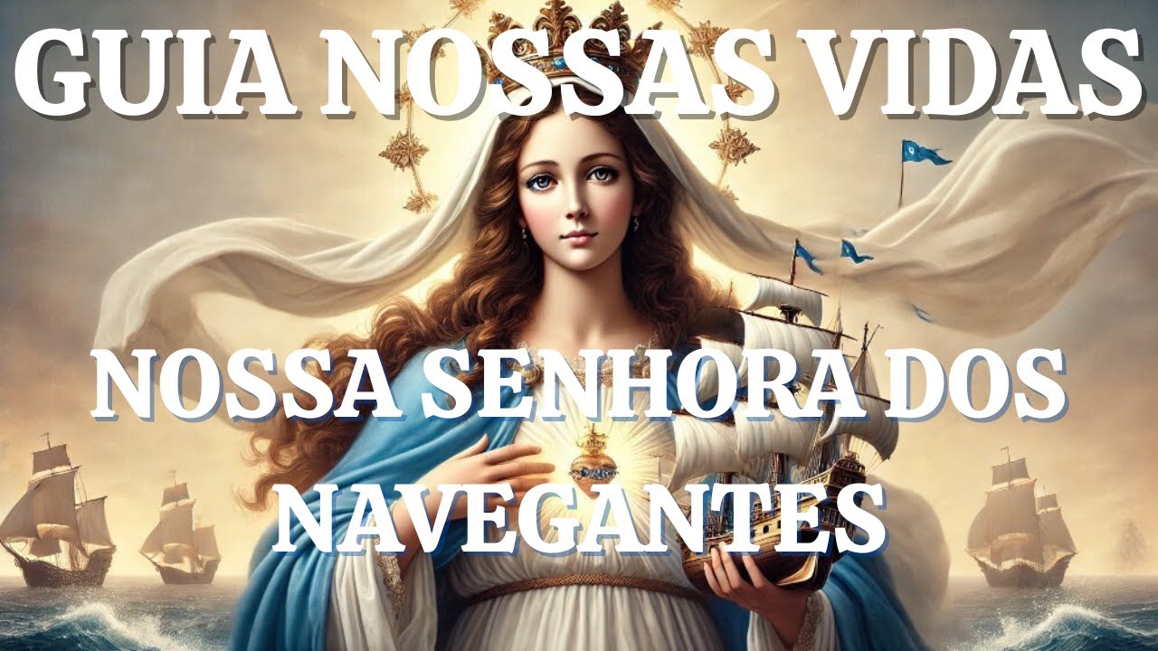 ORAÇÃO PODEROSA DE NOSSA SENHORA DOS NAVEGANTES - PROTEÇÃO CONTRA TEMPESTADES DA VIDA