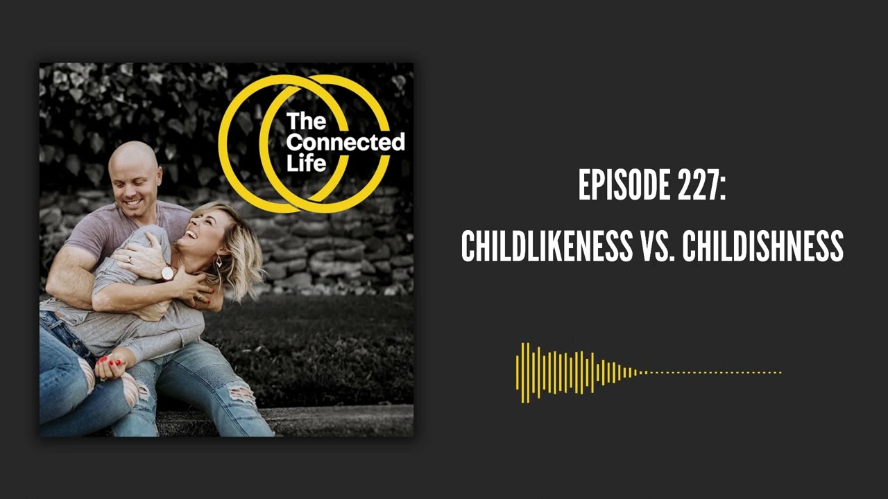 227: Childlikeness vs Childishness