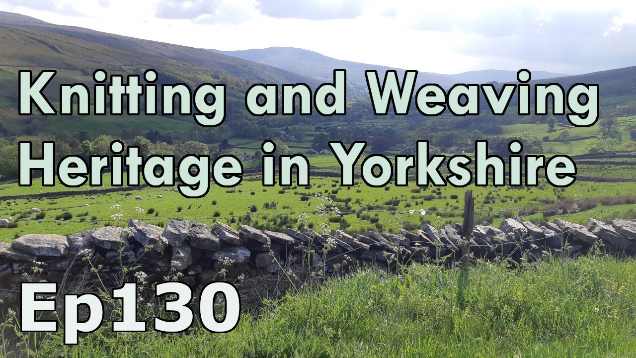Episode 130: Knitting and Weaving Heritage in Yorkshire | #knitting | #weaving | #history