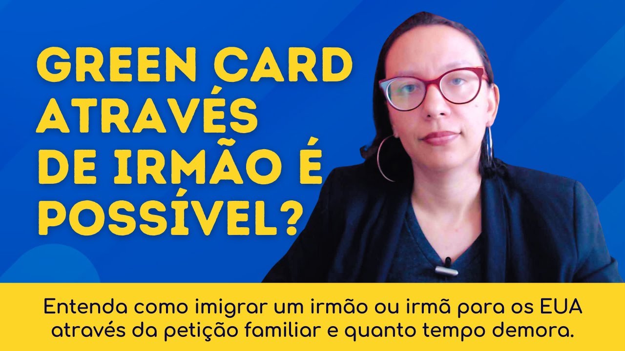 Green Card para irmão de cidadão americano: saiba como solicitar e quanto tempo demora.
