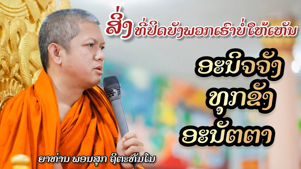 ສິ່ງທີ່ປິດບັງພວກເຮົາບໍ່ໃຫ້ເຫັນອະນິຈຈັງທຸກຂັງອະນັຕຕາ | ຍາທ່ານ ພອນສຸກ ຖິຕະທັມໂມ
