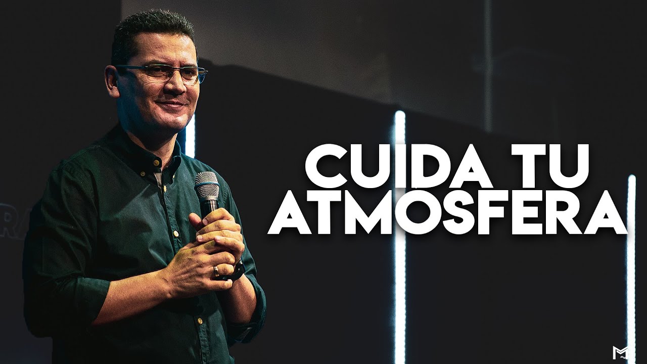 Cuida tu atmósfera | Pastor Bernardo Gómez