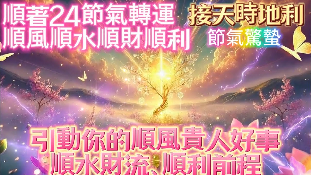 順著24節氣轉運｜順風順水順財順利｜接天時地利 節氣驚蟄｜引動你的順風貴人好事 順水財流 順利前程｜吸引力法則調頻能量音樂