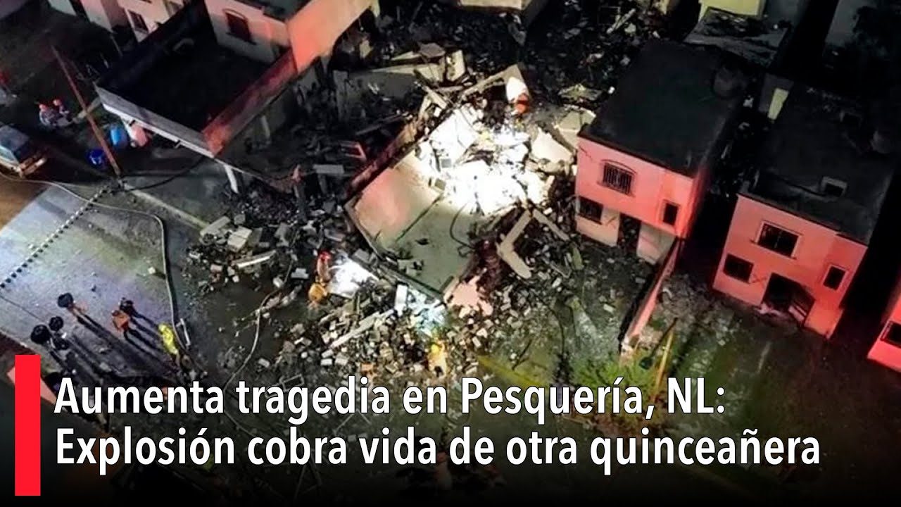 Aumenta tragedia en Pesquería, NL: Explosión cobra vida de otra quinceañera; suman cuatro víctimas