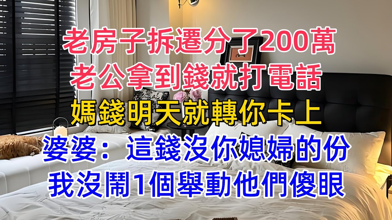 老房子拆遷分了200萬，老公拿到錢就打電話：媽，錢明天就轉你卡上！婆婆：這錢沒你媳婦的份，我沒鬧，1個舉動他們傻眼。