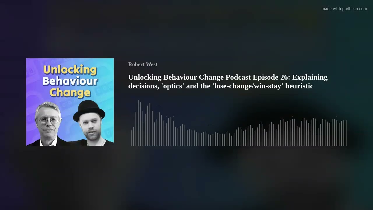 Unlocking Behaviour Change Podcast Episode 26: Explaining decisions, 'optics' and the 'lose-change/w