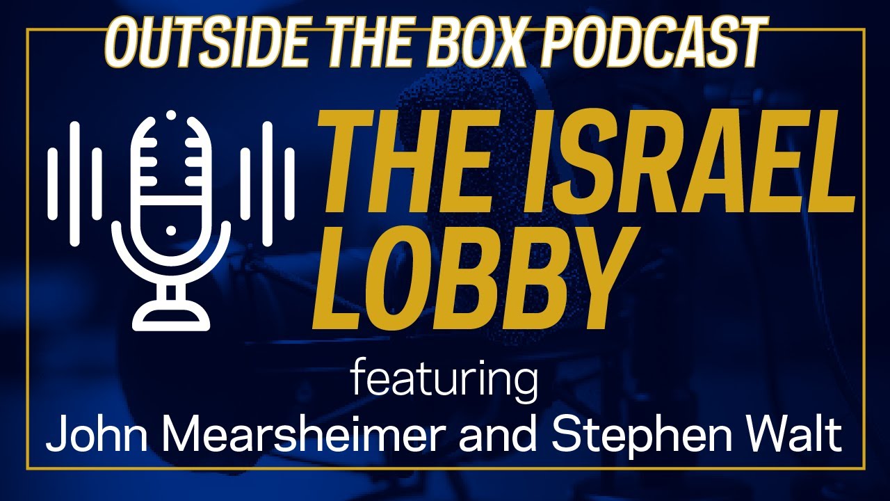 The Israel Lobby with John Mearsheimer and Stephen Walt | Outside the Box Podcast