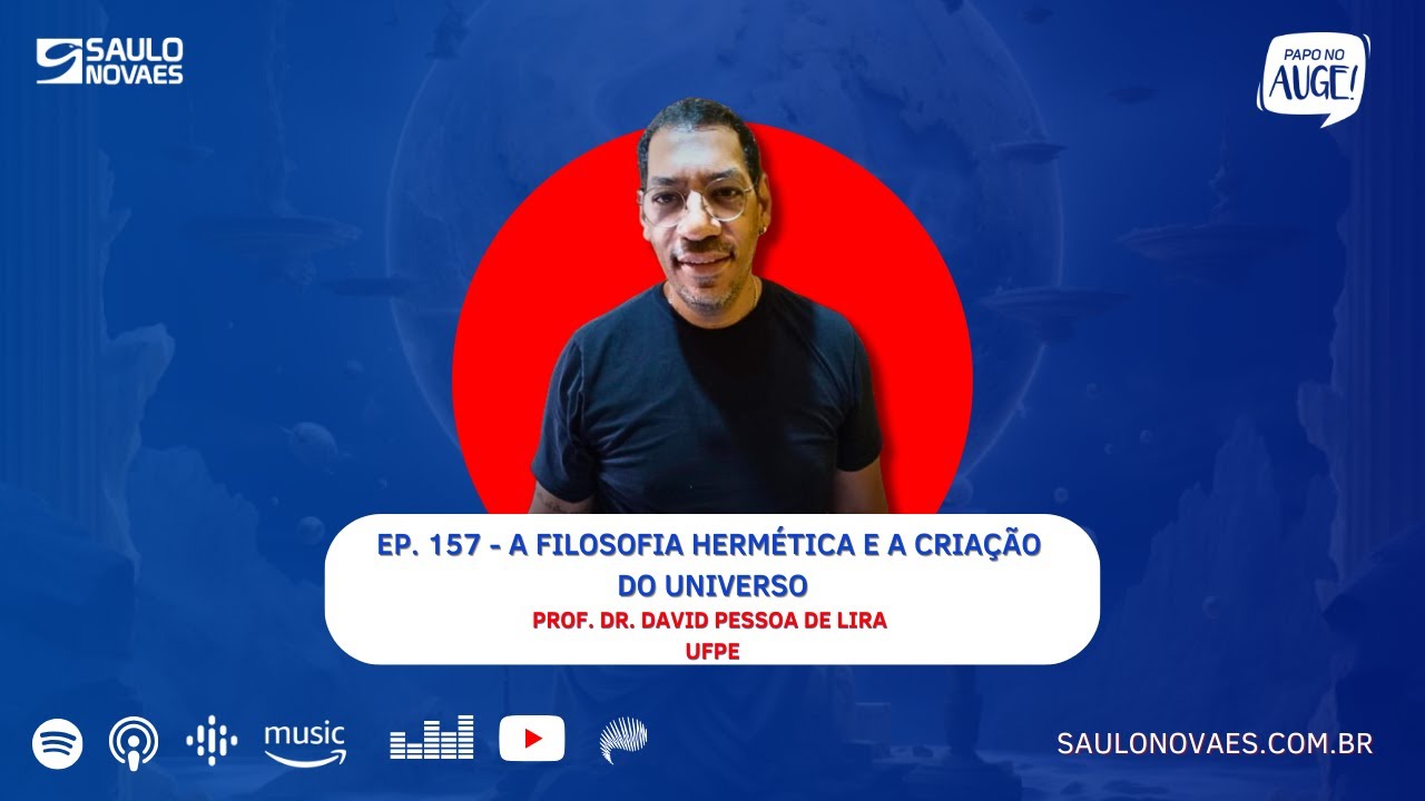 EPISÓDIO 157 - A FILOSOFIA HERMÉTICA E A CRIAÇÃO DO UNIVERSO - COM DAVID PESSOA DE LIRA