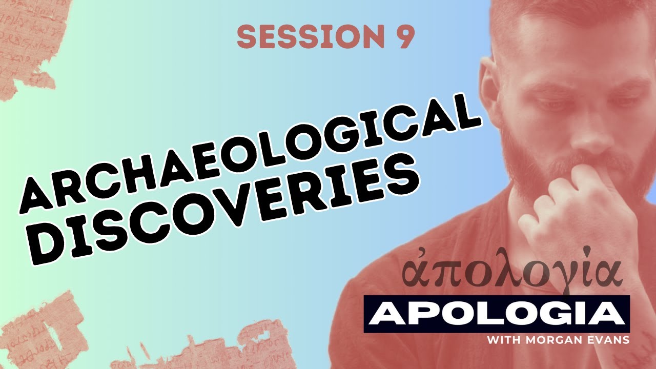 APOLOGIA / Session 9 / Archaeological Discoveries / Apologetics with Morgan Evans