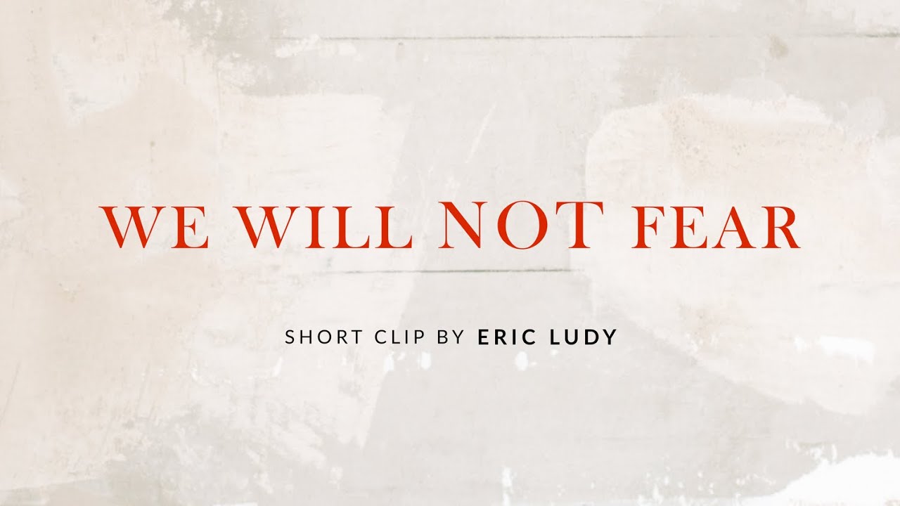 We Will Not Fear (by Eric Ludy)