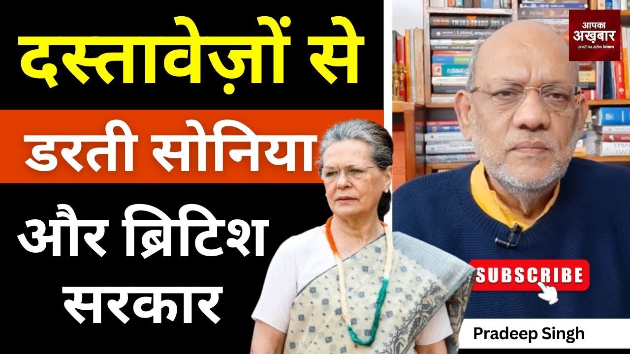 दस्तावेज़ों से डरती सोनिया और ब्रिटिश सरकार  #EP2939#apkaakhbar #pradeepsinghanalysis
