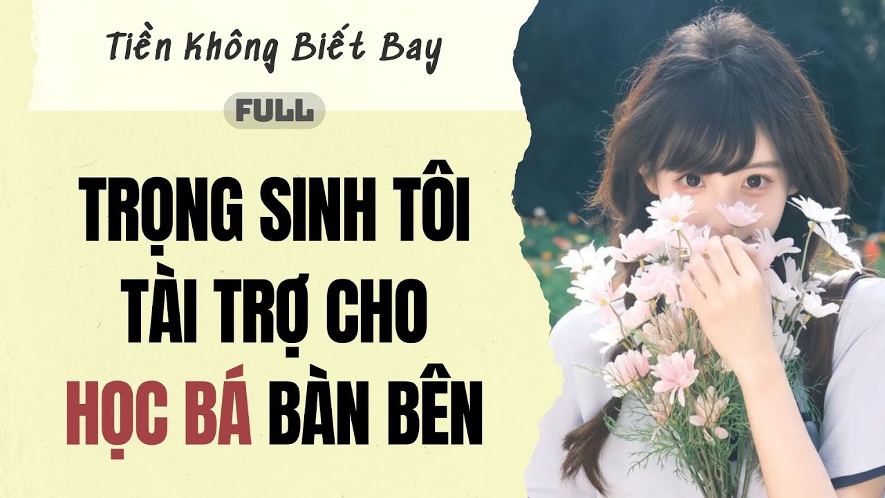 Audio Full | Trọng sinh tôi tài trợ cho học bá bàn bên | Tiền Không Biết Bay #truyenaudio