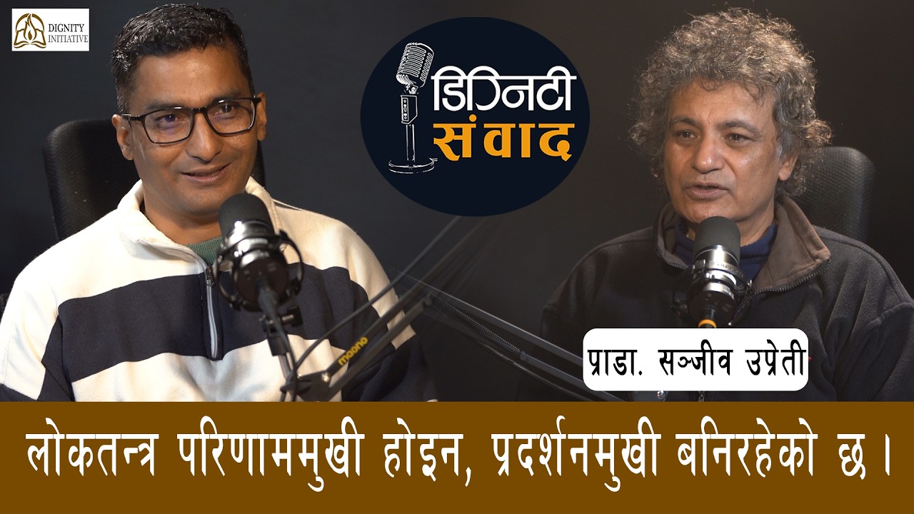 Ep: 02 । लोकतन्त्र परिणाममुखी होइन, प्रदर्शनमुखी बनिरहेको छ । सञ्जीव उप्रेती । डिग्निटी संवाद