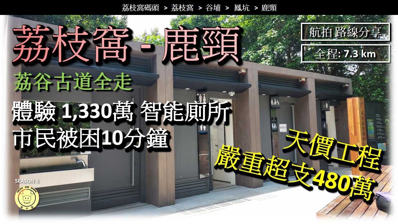 [天價工程]  智能廁所 ｜ 反鎖跑手10分鐘是什麼回事? | 荔枝窩➡荔谷古道➡鹿頸 | 全程 7.3公里 | 航拍 路線分享 #GPX #荔枝窩 #荔谷古道 #鹿頸 #谷埔 #鳳坑 #天價工程