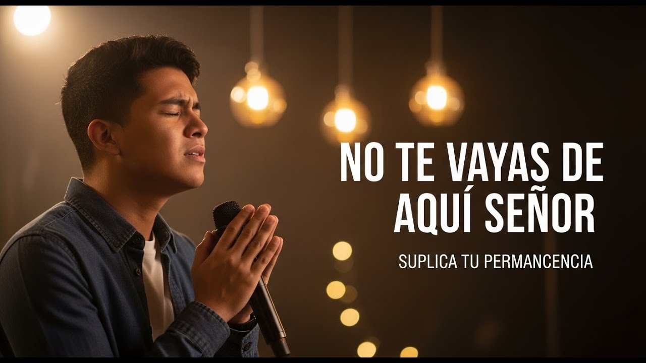 No Te Vayas de Aquí, Señor - Música Cristiana de Intimidad | Canción que Suplica Tu Permanencia