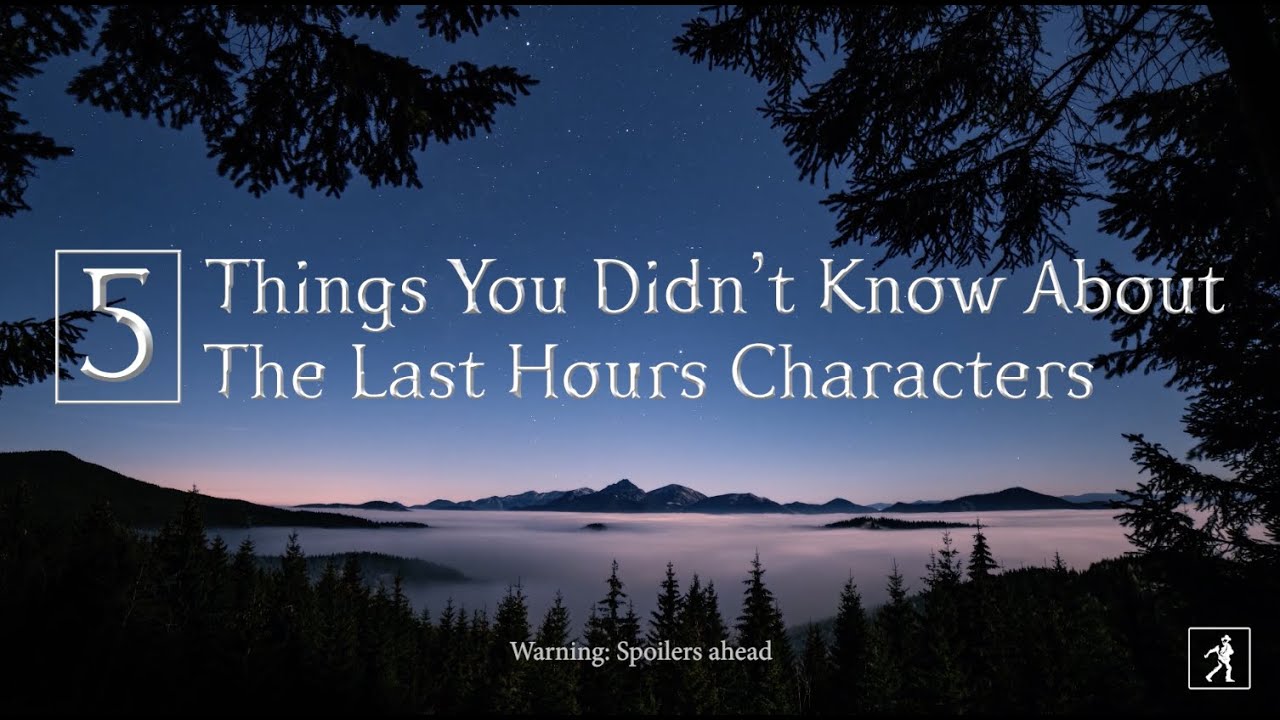 5 Things You Don't Know About The Last Hours Characters