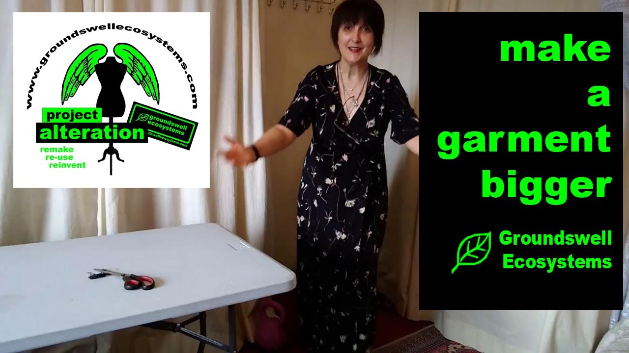 PROJECT ALTERATION Making a dress (any garment !) BIGGER (LIVING THE DREAM) / Groundswell Ecosystems