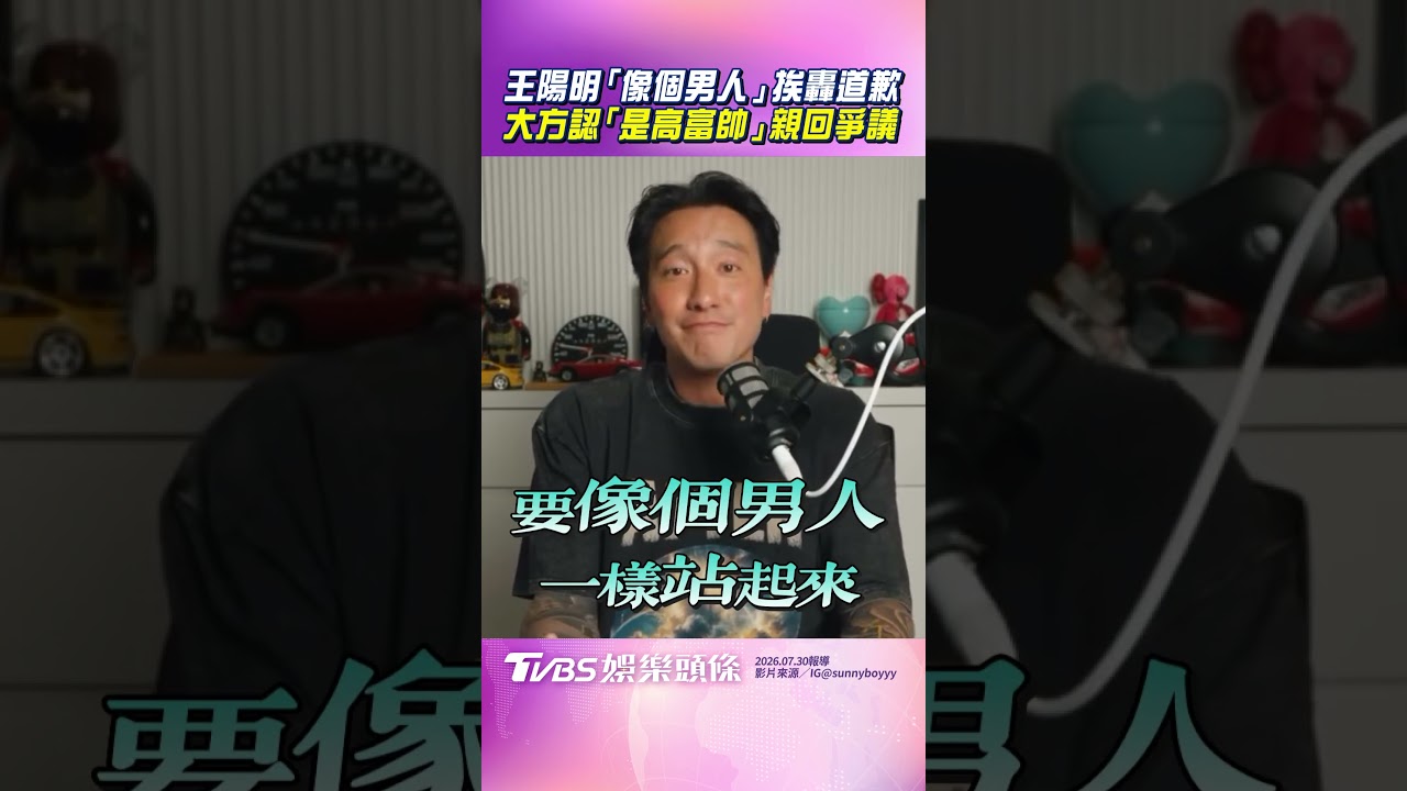 王陽明喊「像個男人」挨轟道歉　大方認「我是高富帥」親回爭議｜TVBS娛樂頭條 #shorts