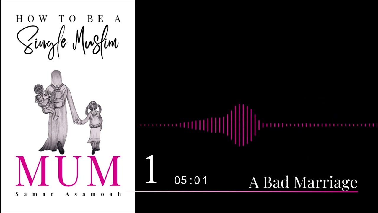 How to be a Single Muslim Mum AUDIO BOOK- A Bad Marriage 