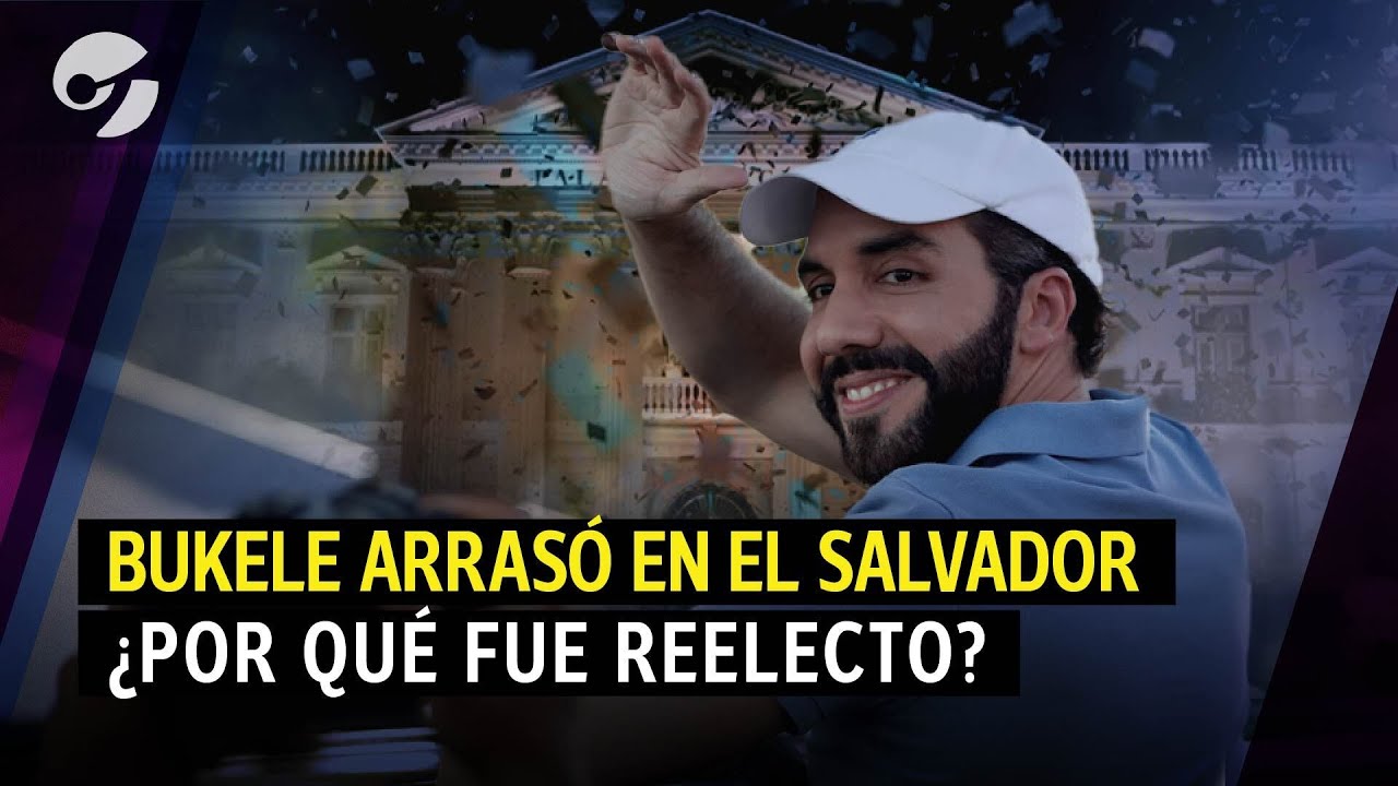 BUKELE ARRASÓ EN EL SALVADOR ¿POR QUÉ FUE REELECTO Y QUÉ PLANES TIENE?