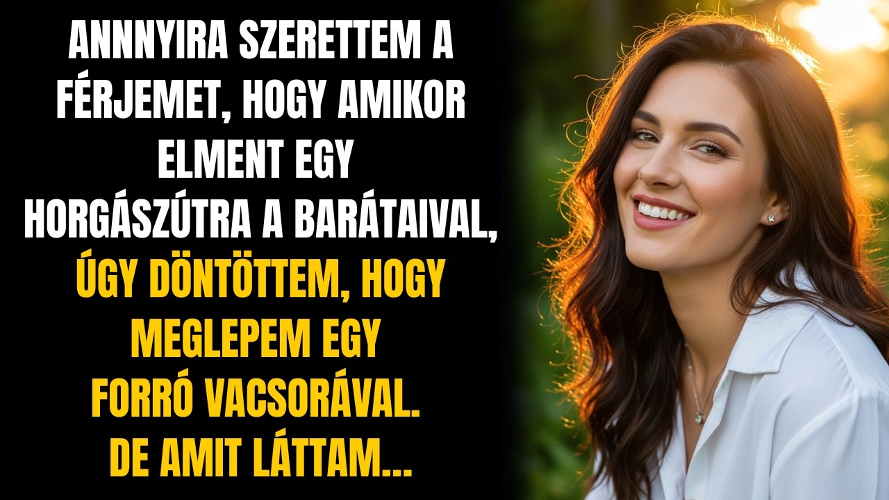 ÚGY DÖNTÖTTEM, MEGLEPEM A FÉRJEMET A HORGÁSZÚTJÁN. DE AMIKOR MEGÉRKEZTEM…