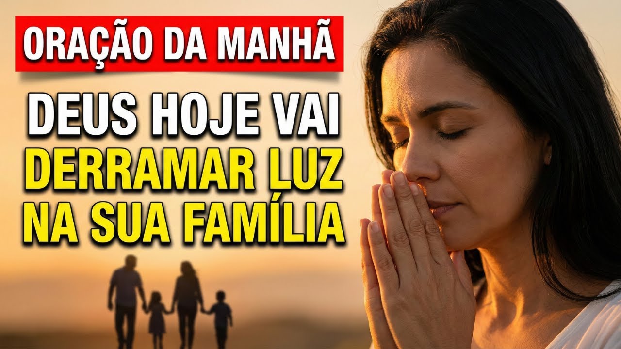 Oração da manhã A Luz de Deus Ilumine Sua Família Hoje