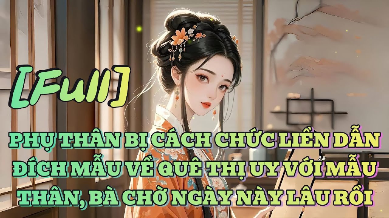 [FULL] PHỤ THÂN BỊ CÁCH CHỨC LIỀN DẪN ĐÍCH MẪU VỀ QUÊ THỊ UY VỚI MẪU THÂN, BÀ CHỜ NGÀY NÀY LÂU RỒI