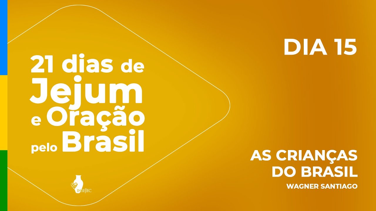 DIA 15 - 21 DIAS DE JEJUM E ORAÇÃO PELO BRASIL - WAGNER SANTIAGO- INSEJEC