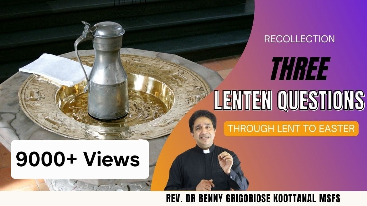 Recollection Talk: THREE LENTEN QUESTIONS - Through Lent to Easter, Rev Dr Benny G. Koottanal MSFS