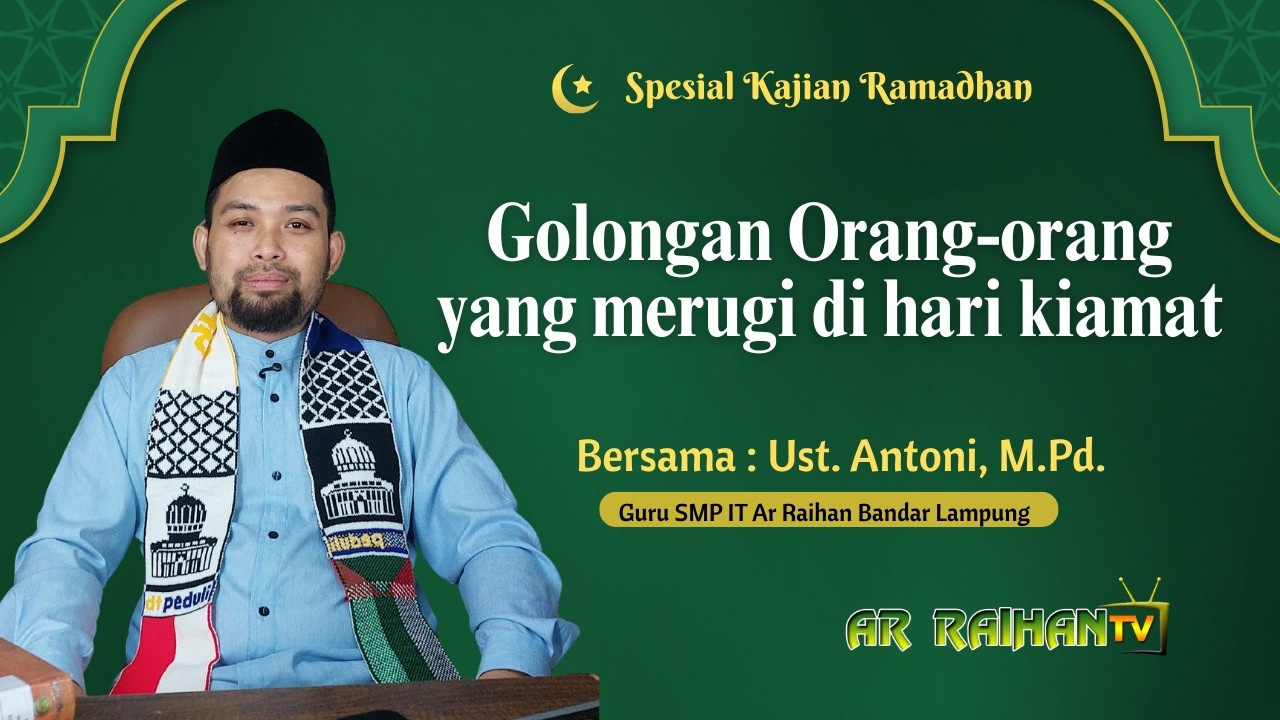 Kajian Ramadhan - Golongan Orang-Orang Yang Merugi di Hari Kiamat  - Ust. Antoni, M.Pd.