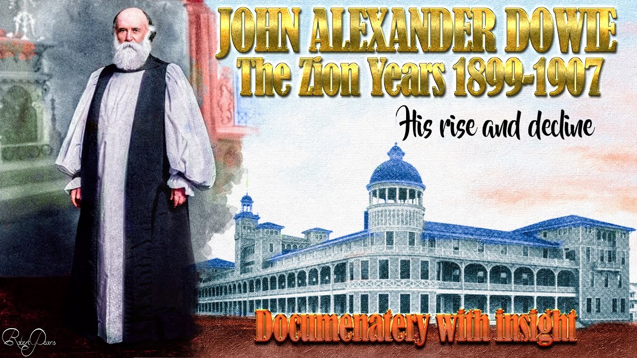 John Alexander Dowie The Zion Years 1899 1907 His rise and Decline