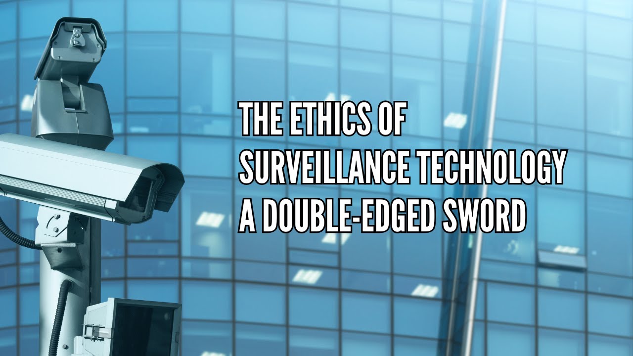 The Ethics of Surveillance Technology A Double Edged Sword