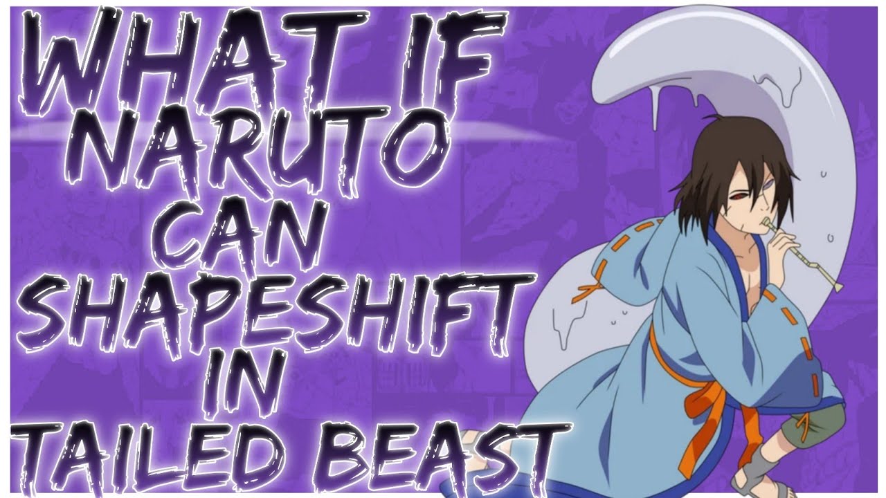 what if naruto can shapeshift in tailed beast