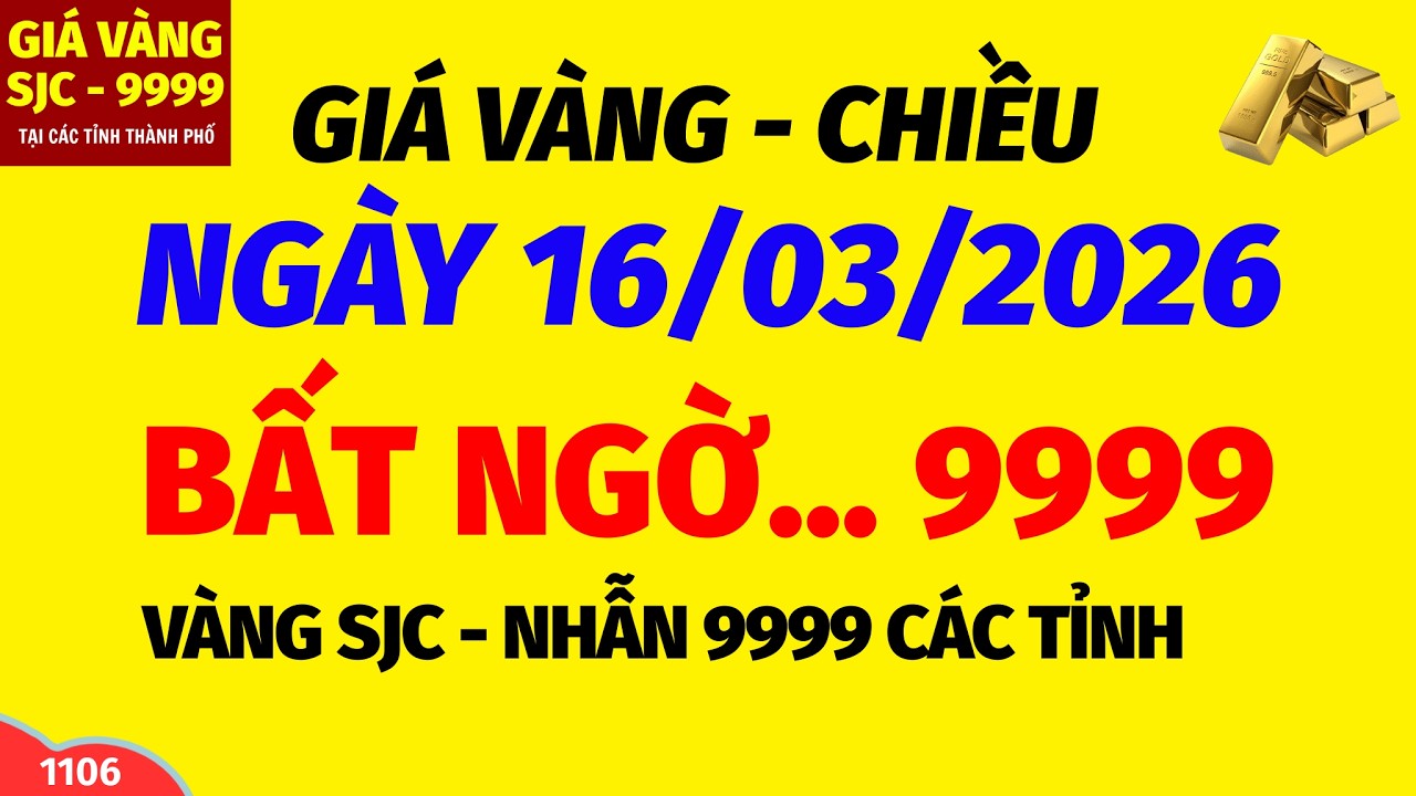 Giá vàng hôm nay 9999 CHIỀU ngày 16 tháng 3 năm 2026- GIÁ VÀNG NHẪN 9999- Bảng giá vàng sjc, 24k 18k