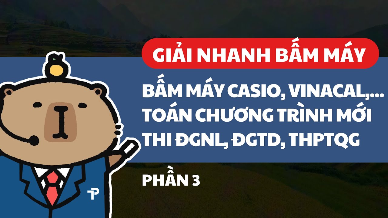 [GIẢI NHANH 3] BẤM MÁY TRONG TOÁN CHƯƠNG TRÌNH MỚI | ĐGNL, ĐGTD, THPTQG, V-SAT,...
