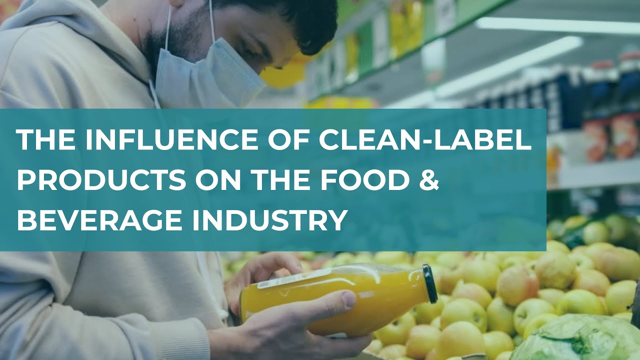 The Influence of Clean Label Products on the Food & Beverage Industry