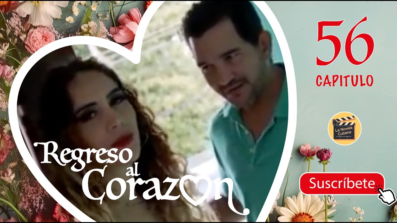 REGRESO AL CORAZON | CAPITULO-56 | Cubaneo Global