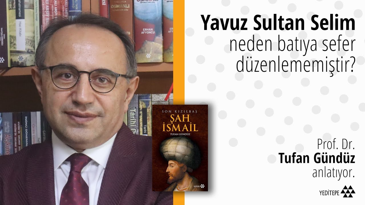 Yavuz Sultan Selim neden batıya sefer düzenlememiştir? | Prof. Dr. Tufan Gündüz