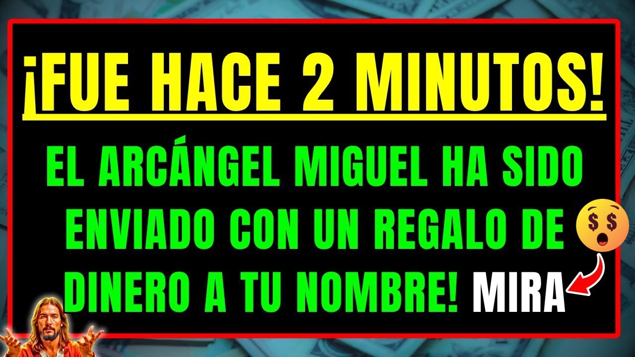 DIOS DICE: NO RECHACES, ENVIÉ AL ARCÁNGEL MIGUEL CON UN DINERO DE REGALO A TU NOMBRE HACE 2 MINUTOS