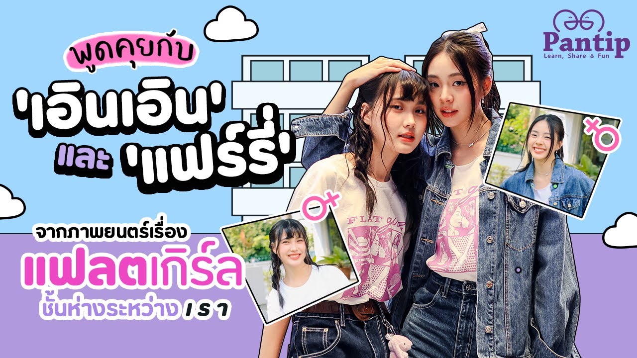 พันทิปมาแล้ว│พูดคุยกับ เอินเอิน และ แฟร์รี่ จากภาพยนตร์เรื่อง แฟลตเกิร์ล ชั้นห่างระหว่างเรา