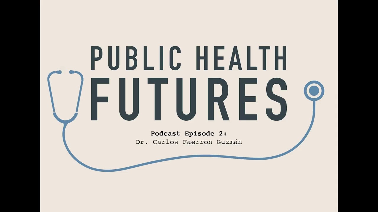 Public Health Futures Pod Ep 2: Carlos Faerron Guzman
