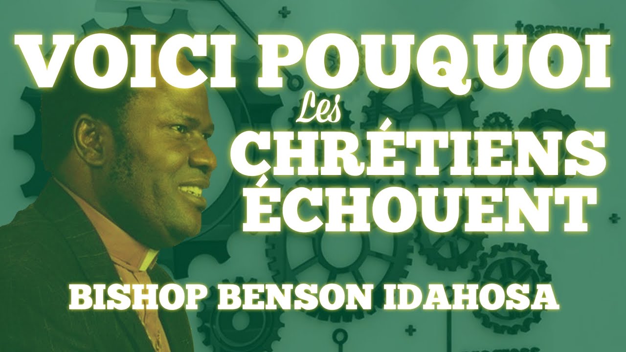 BISHOP BENSON IDAHOSA || VOICI POURQUOI LES CHRÉTIENS ÉCHOUENT.